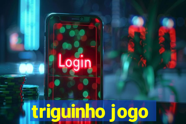 triguinho jogo